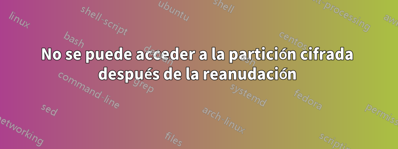 No se puede acceder a la partición cifrada después de la reanudación