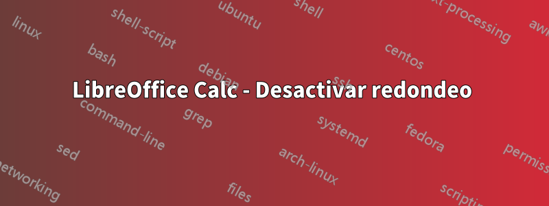 LibreOffice Calc - Desactivar redondeo