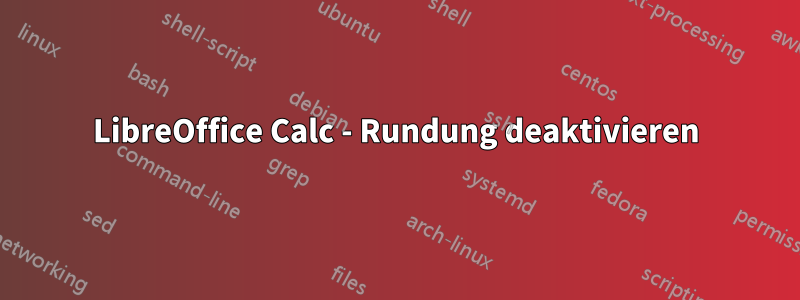 LibreOffice Calc - Rundung deaktivieren