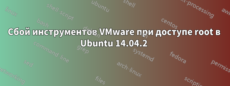 Сбой инструментов VMware при доступе root в Ubuntu 14.04.2