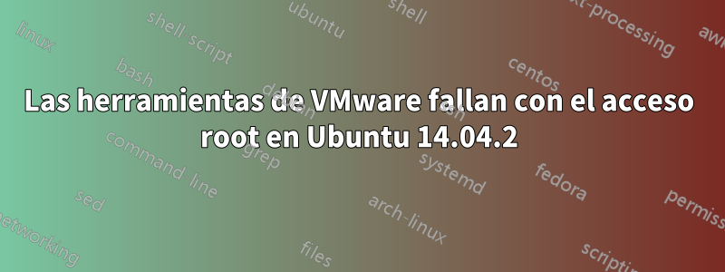 Las herramientas de VMware fallan con el acceso root en Ubuntu 14.04.2