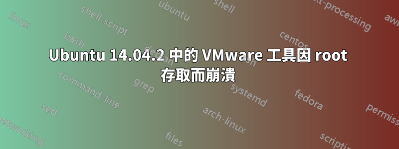 Ubuntu 14.04.2 中的 VMware 工具因 root 存取而崩潰