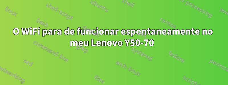 O WiFi para de funcionar espontaneamente no meu Lenovo Y50-70 