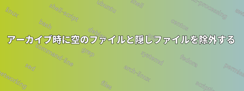 アーカイブ時に空のファイルと隠しファイルを除外する