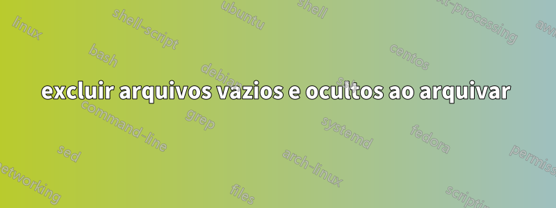 excluir arquivos vazios e ocultos ao arquivar