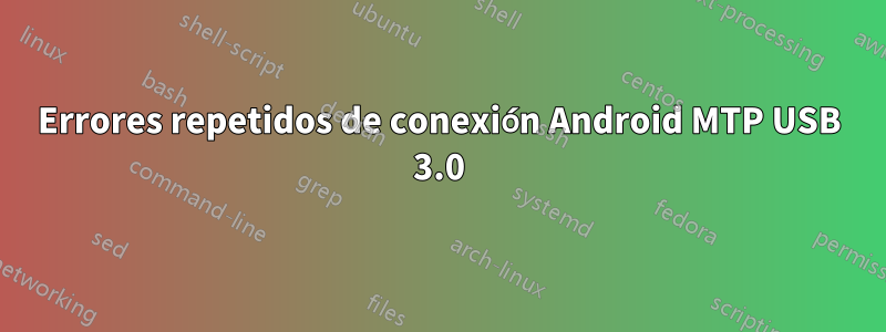 Errores repetidos de conexión Android MTP USB 3.0