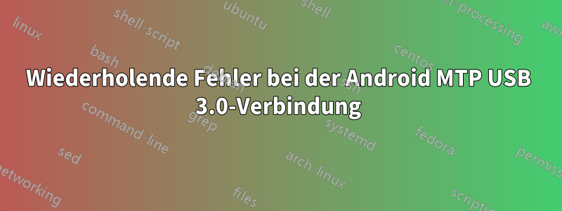 Wiederholende Fehler bei der Android MTP USB 3.0-Verbindung