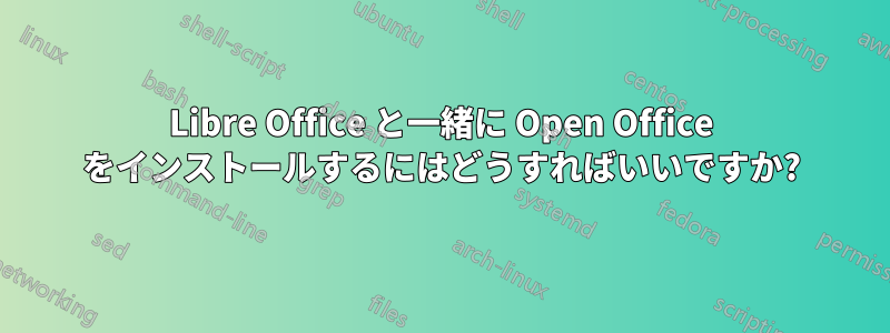 Libre Office と一緒に Open Office をインストールするにはどうすればいいですか?