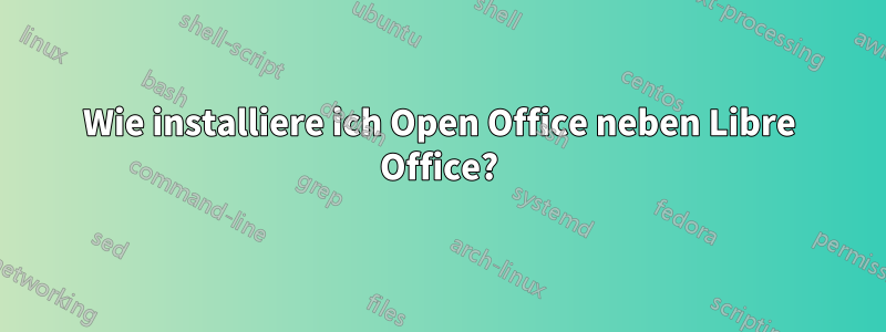 Wie installiere ich Open Office neben Libre Office?