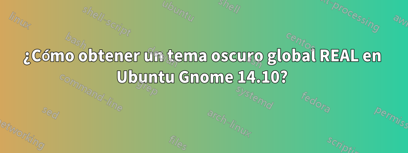 ¿Cómo obtener un tema oscuro global REAL en Ubuntu Gnome 14.10?