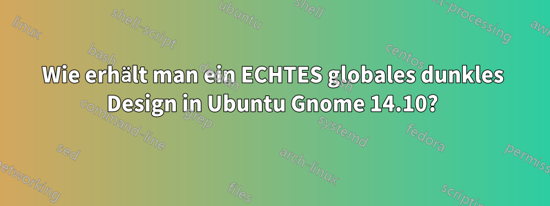 Wie erhält man ein ECHTES globales dunkles Design in Ubuntu Gnome 14.10?