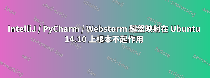 IntelliJ / PyCharm / Webstorm 鍵盤映射在 Ubuntu 14.10 上根本不起作用