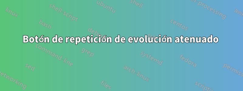 Botón de repetición de evolución atenuado