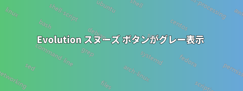 Evolution スヌーズ ボタンがグレー表示