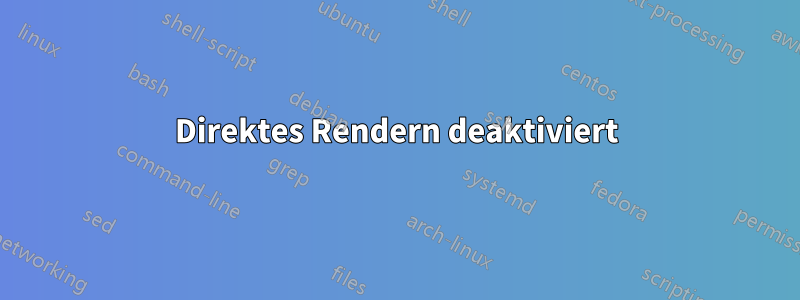 Direktes Rendern deaktiviert