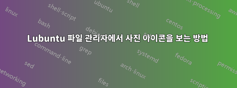 Lubuntu 파일 관리자에서 사진 아이콘을 보는 방법