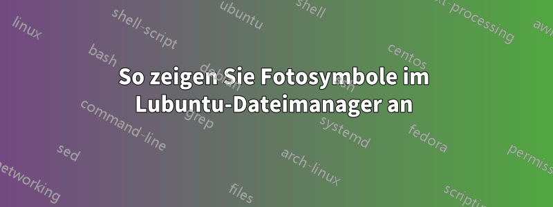 So zeigen Sie Fotosymbole im Lubuntu-Dateimanager an