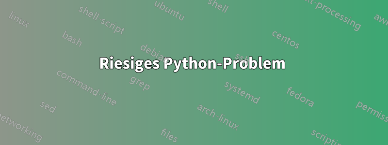 Riesiges Python-Problem