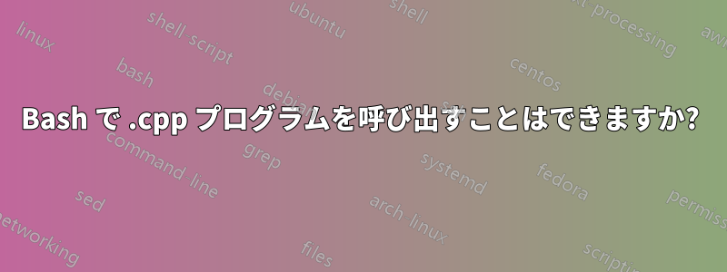 Bash で .cpp プログラムを呼び出すことはできますか?