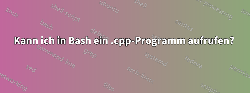 Kann ich in Bash ein .cpp-Programm aufrufen?