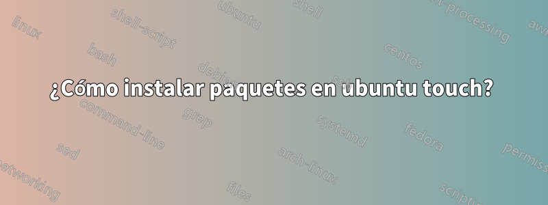 ¿Cómo instalar paquetes en ubuntu touch?