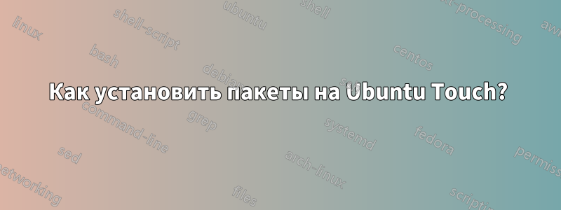 Как установить пакеты на Ubuntu Touch?