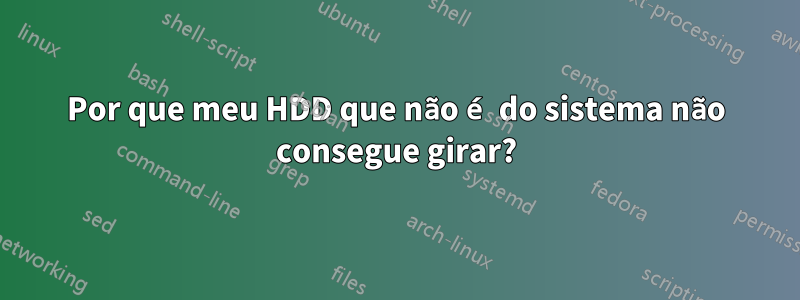 Por que meu HDD que não é do sistema não consegue girar?