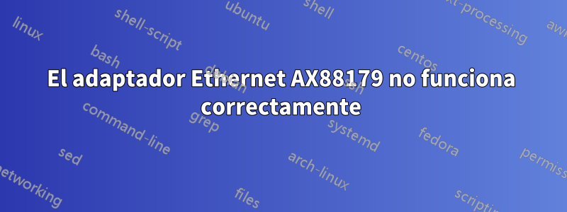 El adaptador Ethernet AX88179 no funciona correctamente