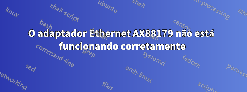 O adaptador Ethernet AX88179 não está funcionando corretamente