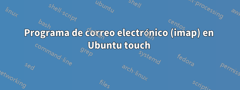 Programa de correo electrónico (imap) en Ubuntu touch