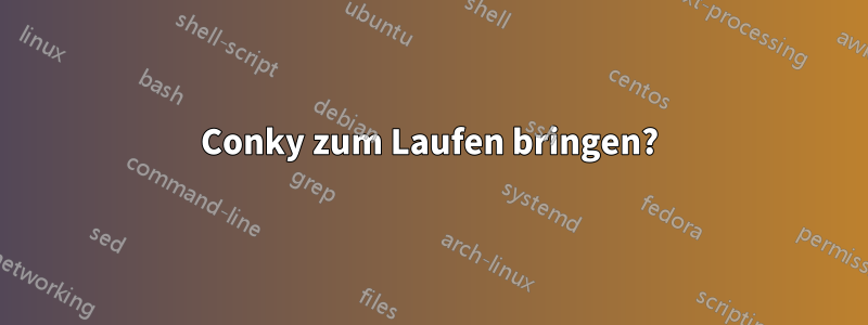 Conky zum Laufen bringen?