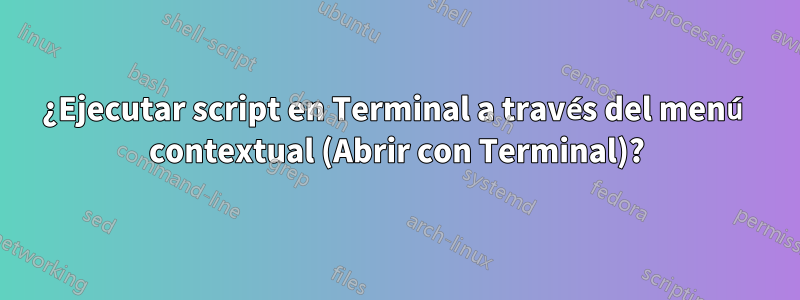 ¿Ejecutar script en Terminal a través del menú contextual (Abrir con Terminal)?