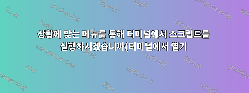 상황에 맞는 메뉴를 통해 터미널에서 스크립트를 실행하시겠습니까(터미널에서 열기)?