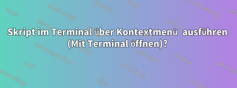 Skript im Terminal über Kontextmenü ausführen (Mit Terminal öffnen)?