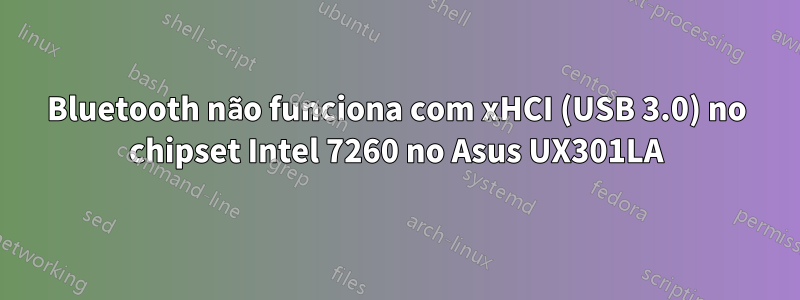 Bluetooth não funciona com xHCI (USB 3.0) no chipset Intel 7260 no Asus UX301LA