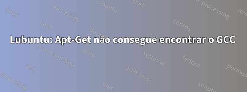 Lubuntu: Apt-Get não consegue encontrar o GCC