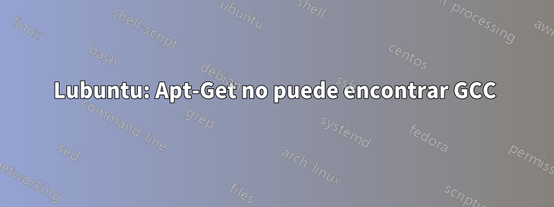 Lubuntu: Apt-Get no puede encontrar GCC