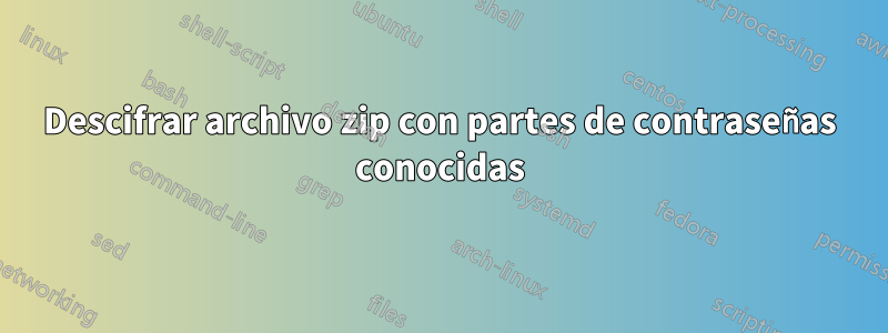 Descifrar archivo zip con partes de contraseñas conocidas