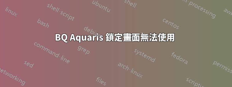 BQ Aquaris 鎖定畫面無法使用