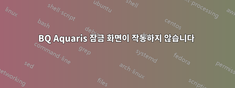 BQ Aquaris 잠금 화면이 작동하지 않습니다