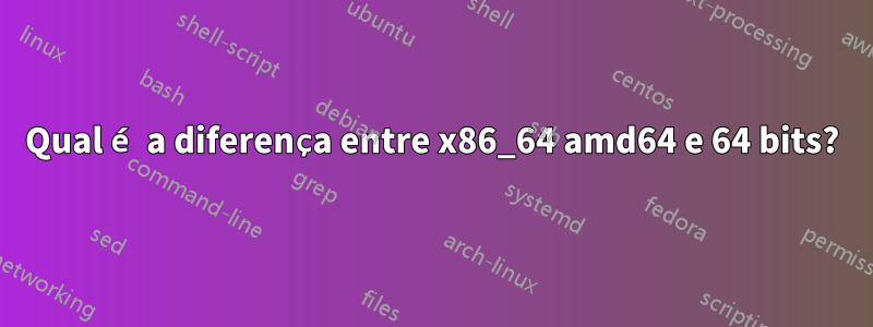 Qual é a diferença entre x86_64 amd64 e 64 bits?