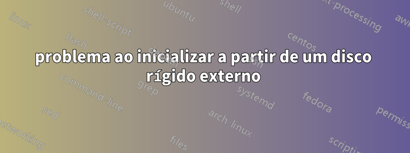 problema ao inicializar a partir de um disco rígido externo