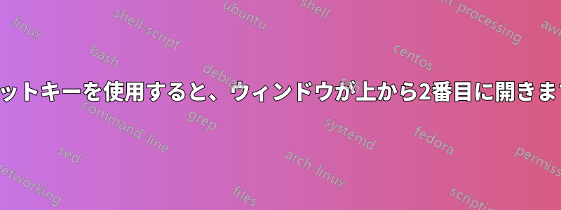 ホットキーを使用すると、ウィンドウが上から2番目に開きます