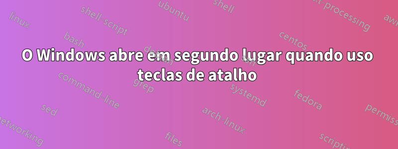 O Windows abre em segundo lugar quando uso teclas de atalho