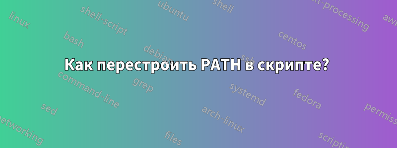 Как перестроить PATH в скрипте?