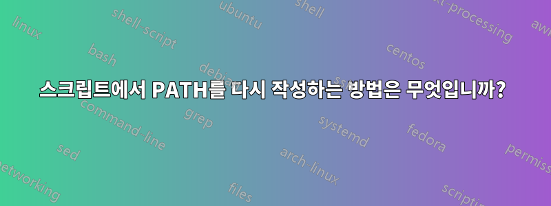 스크립트에서 PATH를 다시 ​​작성하는 방법은 무엇입니까?