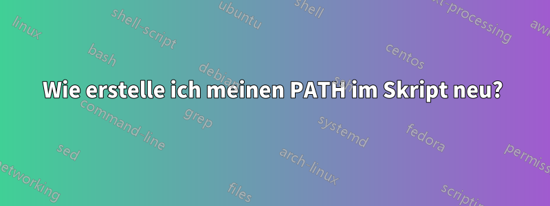 Wie erstelle ich meinen PATH im Skript neu?