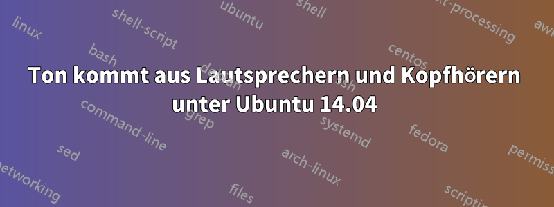 Ton kommt aus Lautsprechern und Kopfhörern unter Ubuntu 14.04