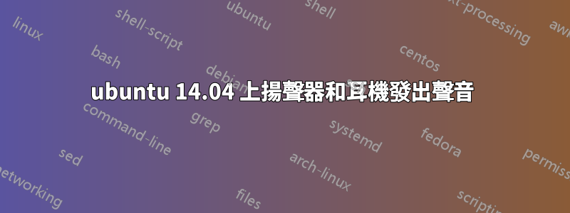 ubuntu 14.04 上揚聲器和耳機發出聲音