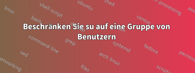 Beschränken Sie su auf eine Gruppe von Benutzern